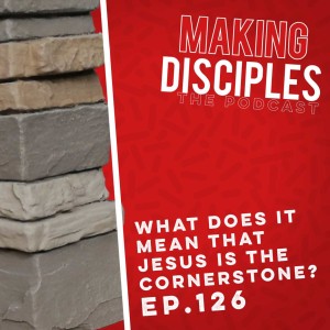 126. What Does It Mean That Jesus Is The Cornerstone?