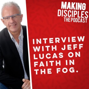 93. Faith In The Fog with Jeff Lucas