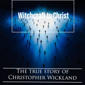 From witchcraft to Christ.   The true story of Christopher Wickland