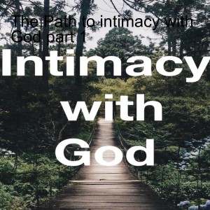 The Path to intimacy with God part 1