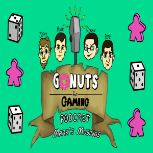 GoNuts for Gaming EP 8 - Mark's Migthy Musings