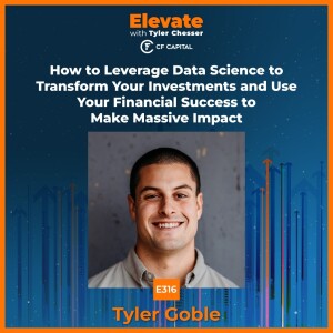 E316 Tyler Goble – How to Leverage Data Science to Transform Your Investments and Use Your Financial Success to Make Massive Impact