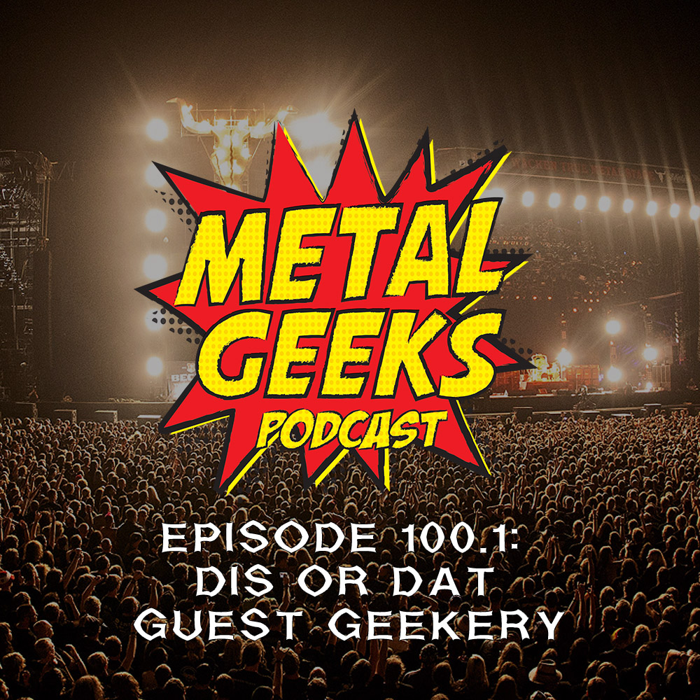 Metal Geeks 100.1: Dis Or Dat Guest Geekery