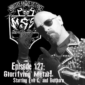 MSRcast 127: Glorifying Metal