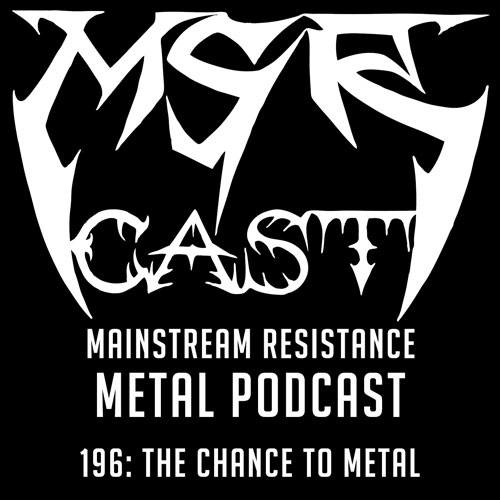 MSRcast 196: The Chance to Metal