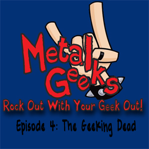 Metal Geeks 4: The Geeking Dead