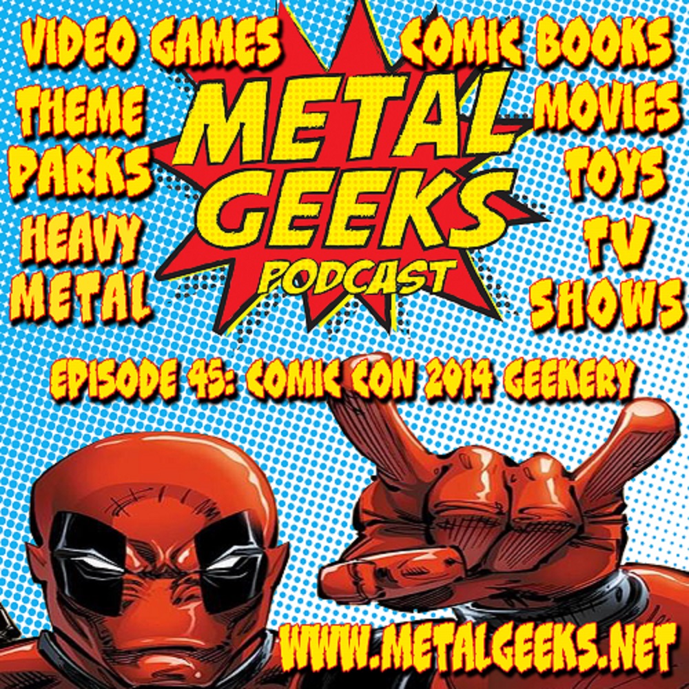 Metal Geeks 45: Comic Con 2014 Geekery