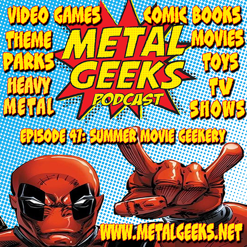 Metal Geeks 47: Summer Movie Geekery