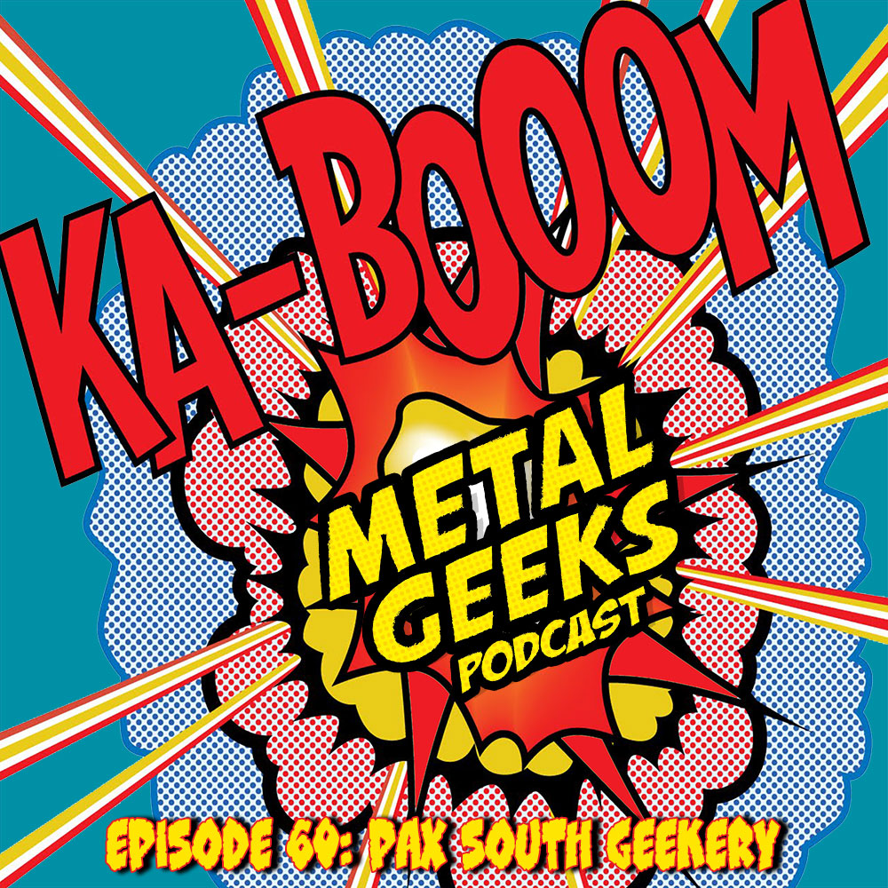 Metal Geeks 60: PAX South Geekery