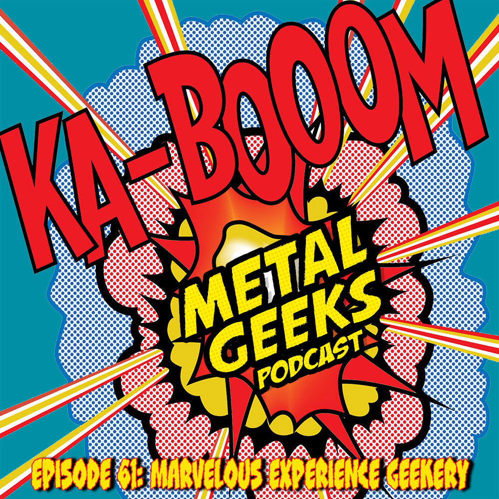 Metal Geeks 61: Marvelous Experience Geekery