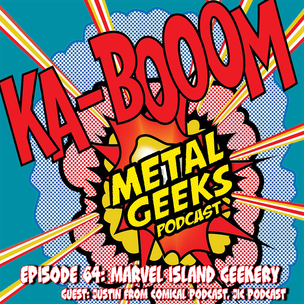 Metal Geeks 64: Marvel Island Geekery