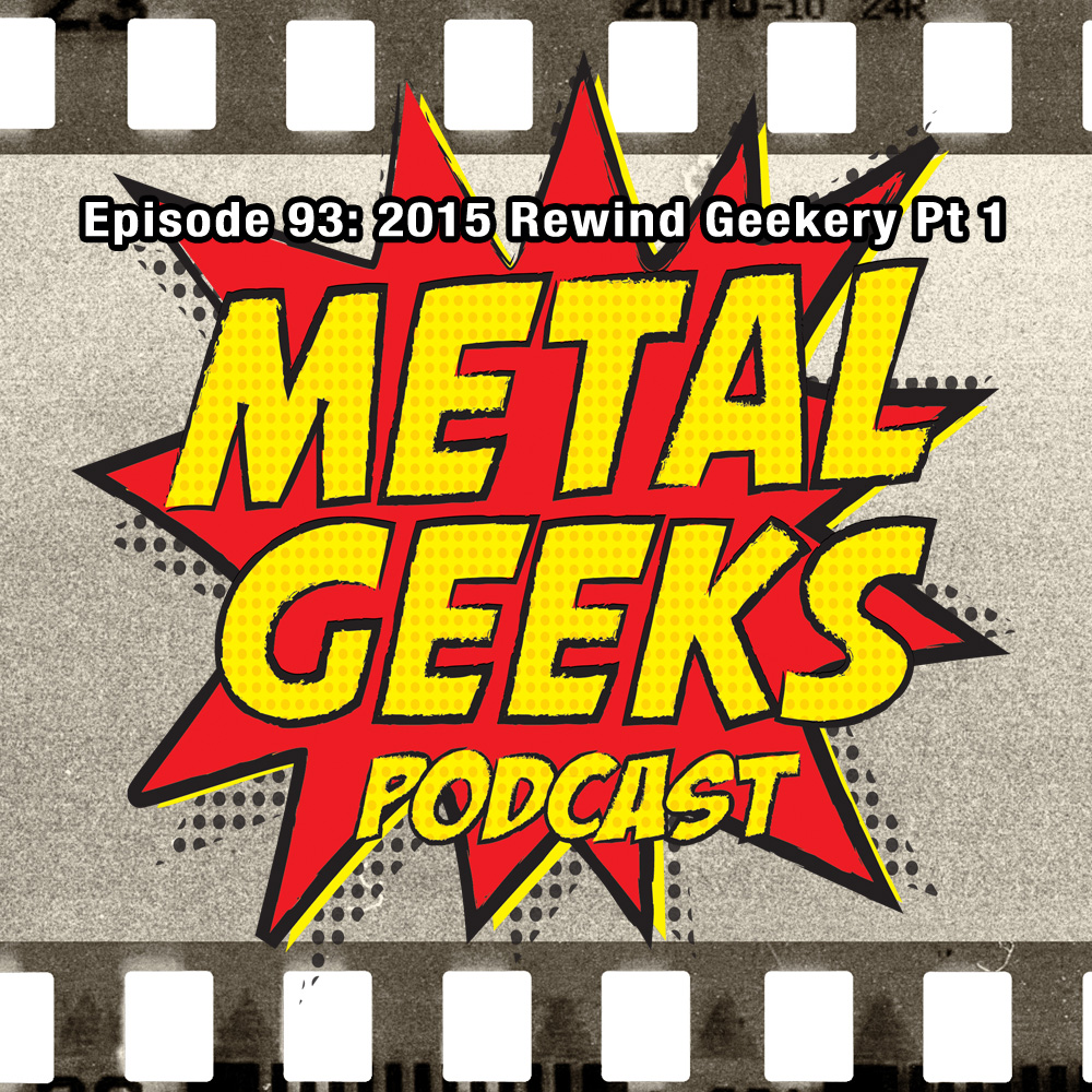 Metal Geeks 93: 2015 Rewind Geekery Part 1