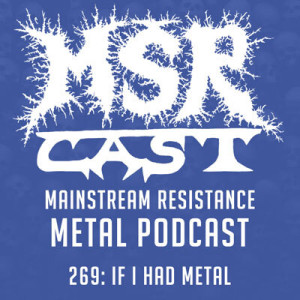 MSRcast 269: If I Had Metal