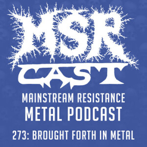 MSRcast 273: Brought Forth In Metal