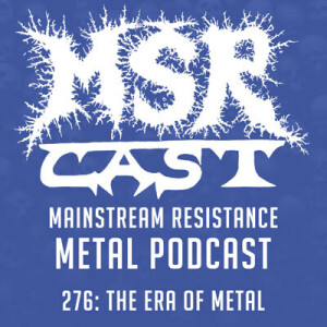 MSRcast 276: The Era of Metal