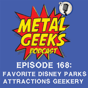 Metal Geeks 168: Favorite Disney Parks Attractions Geekery