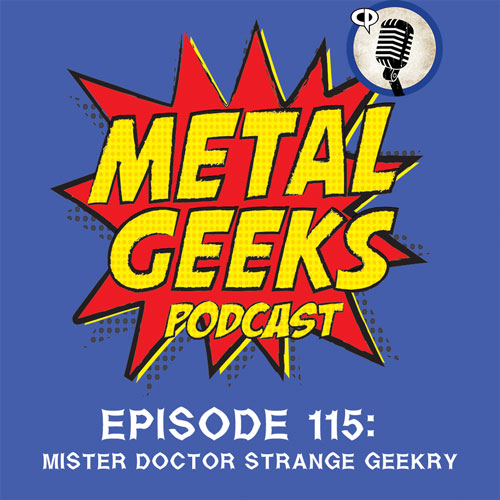 Metal Geeks 115: Mr. Dr. Strange Geekery