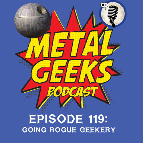 Metal Geeks 119: Going Rogue Geekery