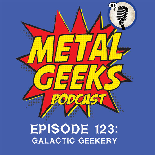 Metal Geeks 123: Galactic Geekery