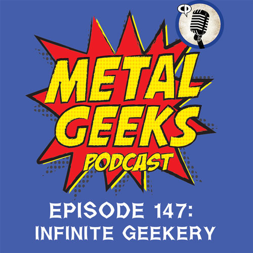 Metal Geeks 147: Infinite Geekery