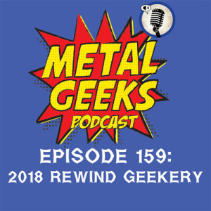 Metal Geeks 159: 2018 Rewind Geekery