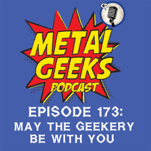 Metal Geeks 173: May the Geekery Be WIth You