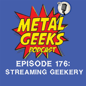 Metal Geeks 176: Streaming Geekery