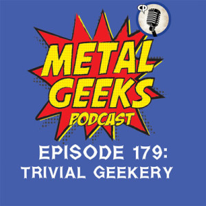Metal Geeks 179: Trivial Geekery