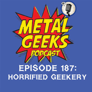 Metal Geeks 187: Horrified Geekery