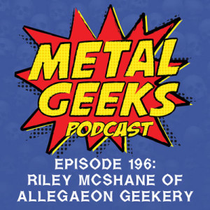 Metal Geeks 196: Riley McShane of Allegaeon Geekery Redux