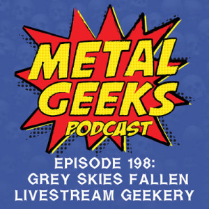 Metal Geeks 198: Grey Skies Fallen Livestream Geekery