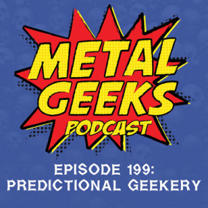 Metal Geeks 199: Predictional Geekery