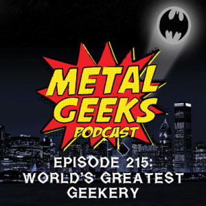 Metal Geeks 215: World’s Greatest Geekery