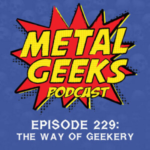 Metal Geeks 229: The Way of Geekery