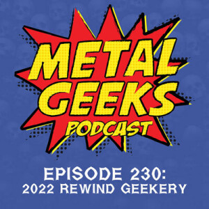 Metal Geeks 230: 2022 Rewind Geekery
