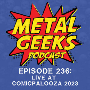 Metal Geeks 236: Live at Comicpalooza 2023