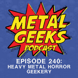 Metal Geeks 240: Heavy Metal Horror Geekery