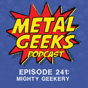 Metal Geeks 241: Mighty Geekery