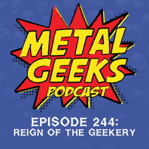 Metal Geeks 244: Reign of the Geekery