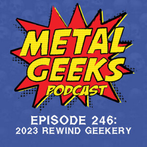 Metal Geeks 246: 2023 Rewind Geekery