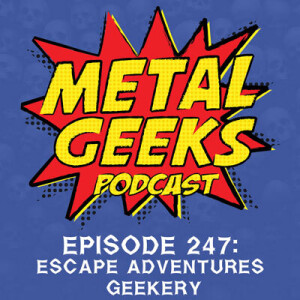 Metal Geeks 247: Escape Adventures Geekery