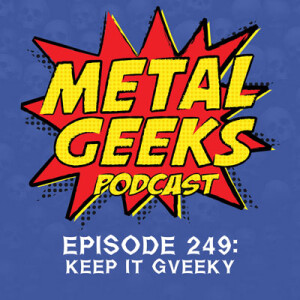 Metal Geeks 249: Keep It Gveeky