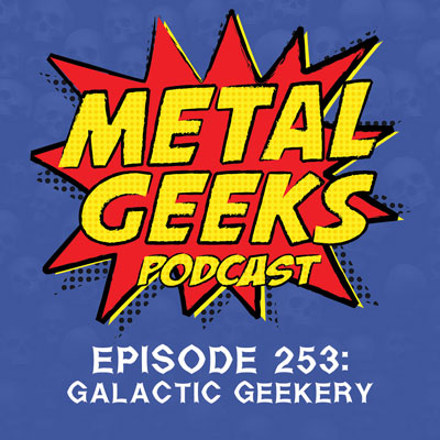 Metal Geeks 253: Galactic Geekery