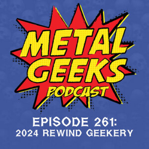 Metal Geeks 261: 2024 Rewind Geekery