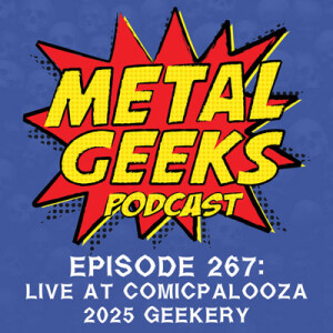 Metal Geeks 267: Live at Comicpalooza 2025 Geekery