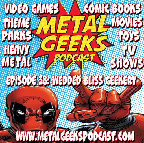 Metal Geeks Podcast 38: Wedded Bliss Geekery