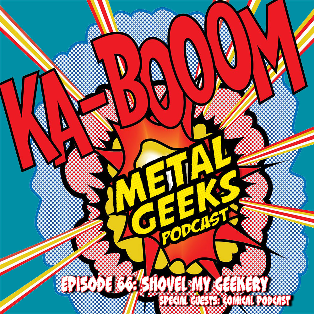 Metal Geeks 66: Shovel My Geekery!