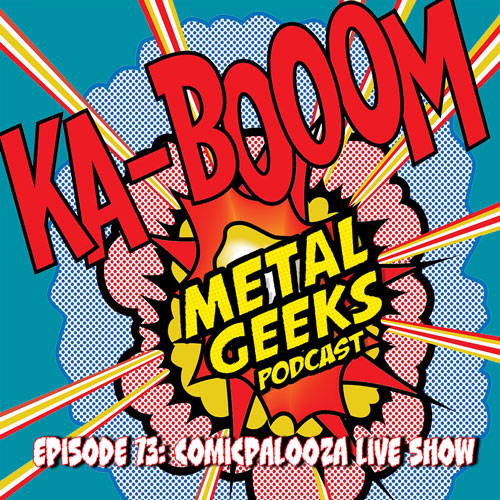 Metal Geeks 73: Comicpalooza Live Geekery