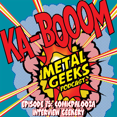 Metal Geeks 75: Comicpalooza Interview Geekery