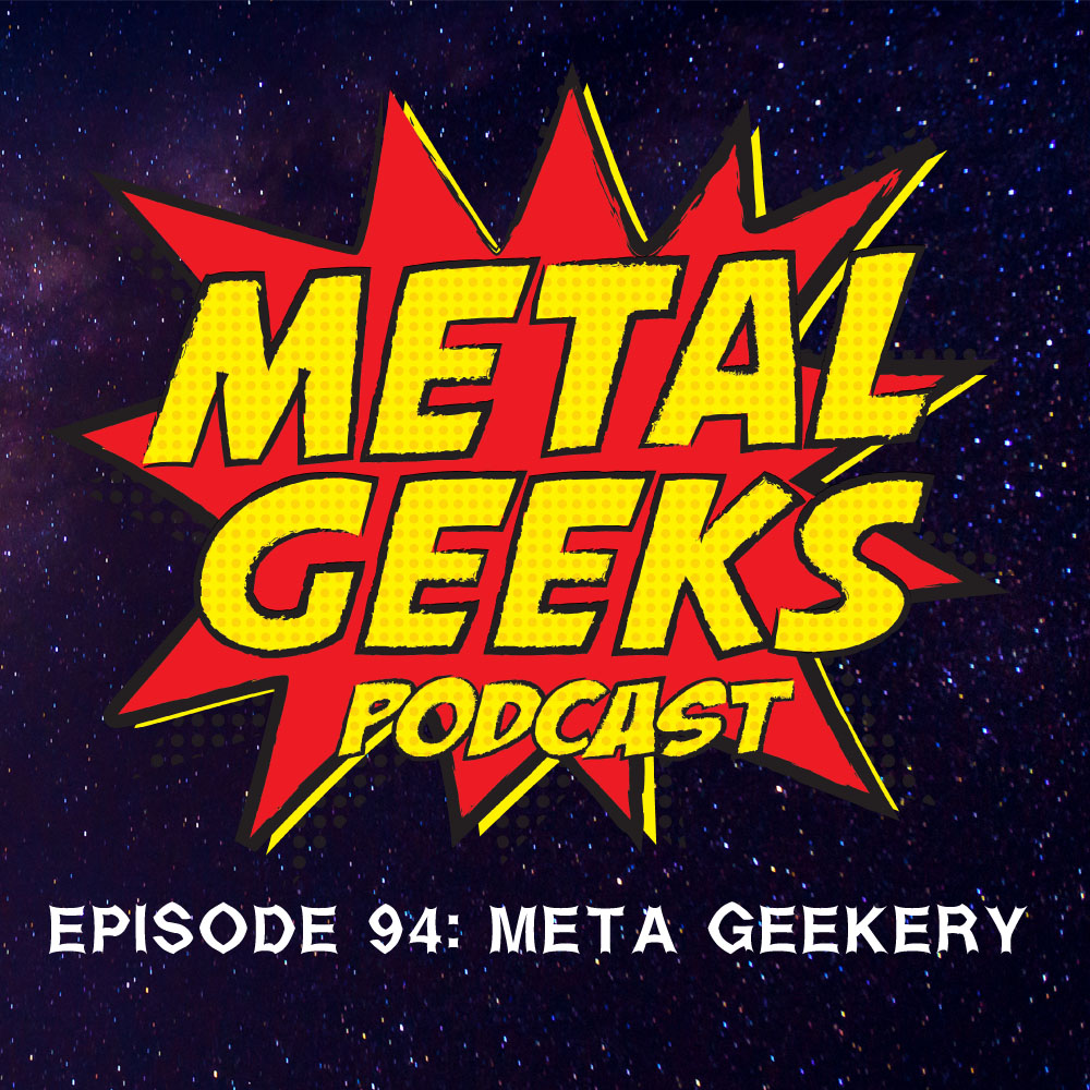 Metal Geeks 94: Meta Geekery